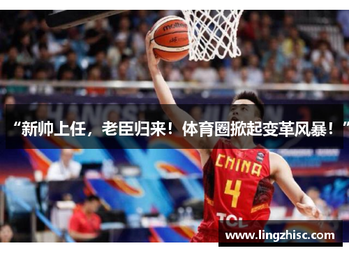 “新帅上任，老臣归来！体育圈掀起变革风暴！”